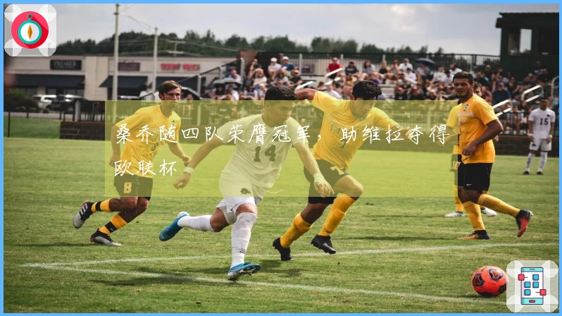 桑乔随四队荣膺冠军，助维拉夺得欧联杯